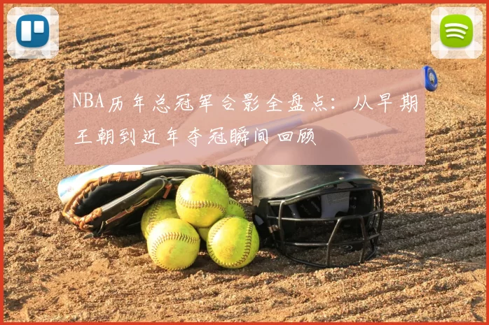 NBA历年总冠军合影全盘点：从早期王朝到近年夺冠瞬间回顾