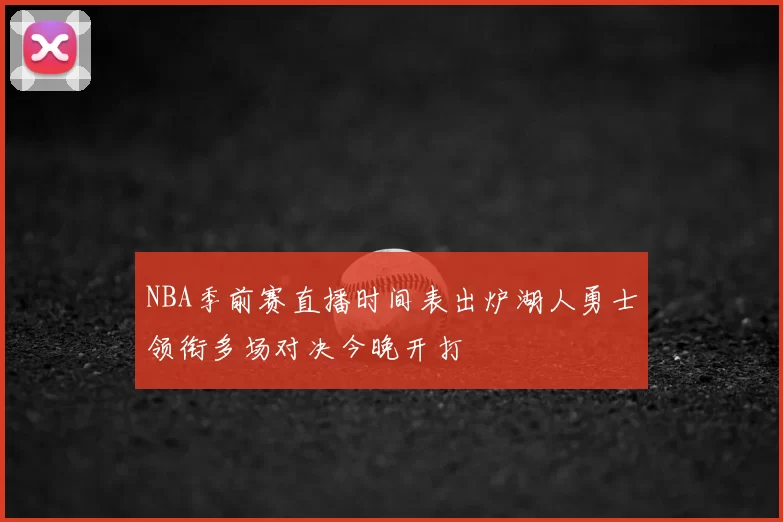 NBA季前赛直播时间表出炉湖人勇士领衔多场对决今晚开打