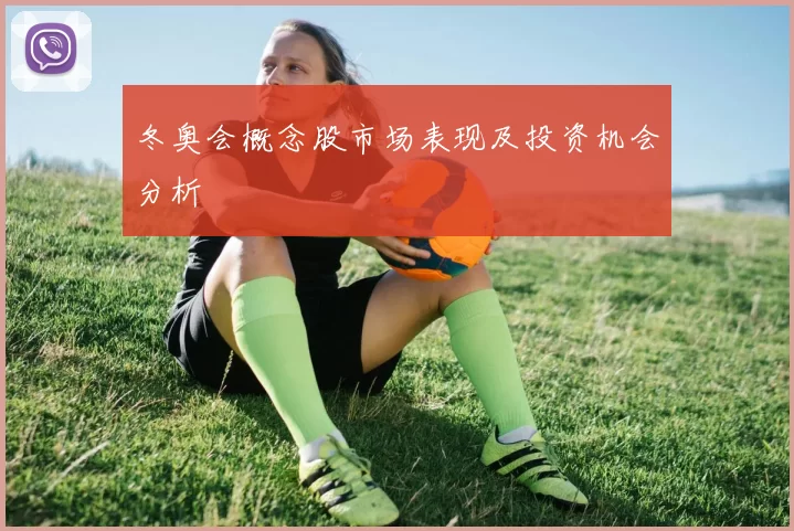冬奥会概念股市场表现及投资机会分析