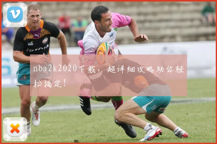 nba2k2020下载,超详细攻略助你轻松搞定!