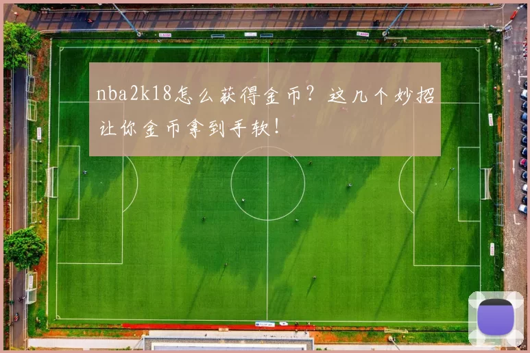 nba2k18怎么获得金币?这几个妙招让你金币拿到手软!