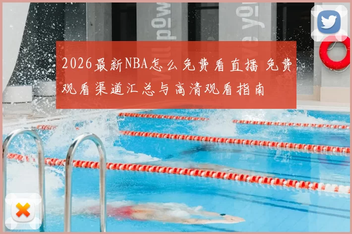2026最新NBA怎么免费看直播 免费观看渠道汇总与高清观看指南