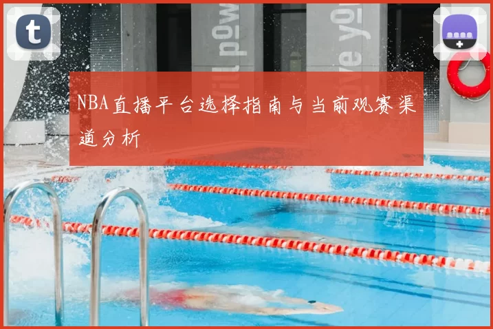 NBA直播平台选择指南与当前观赛渠道分析