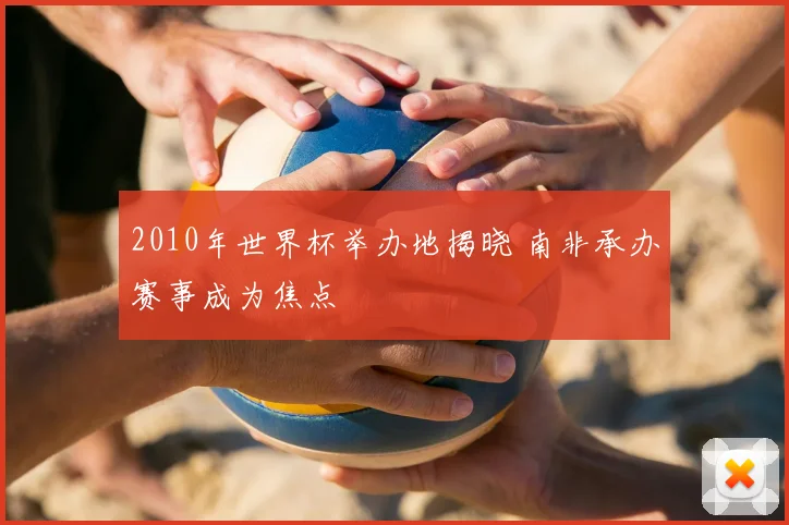 2010年世界杯举办地揭晓 南非承办赛事成为焦点