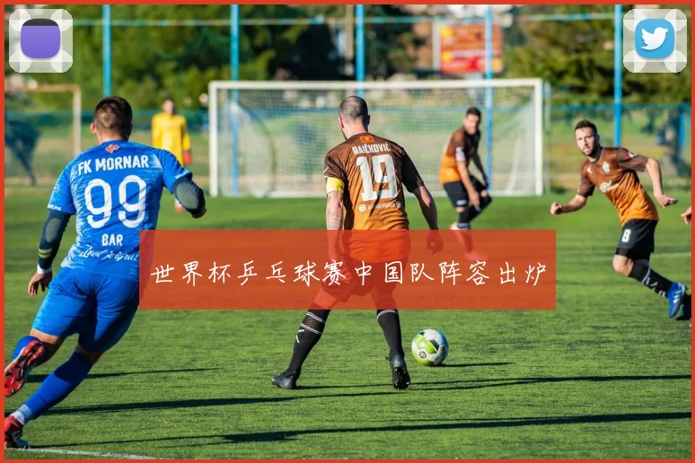世界杯乒乓球赛中国队阵容出炉